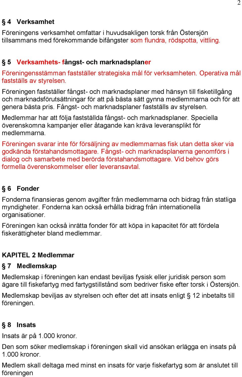 Föreningen fastställer fångst- och marknadsplaner med hänsyn till fisketillgång och marknadsförutsättningar för att på bästa sätt gynna medlemmarna och för att genera bästa pris.