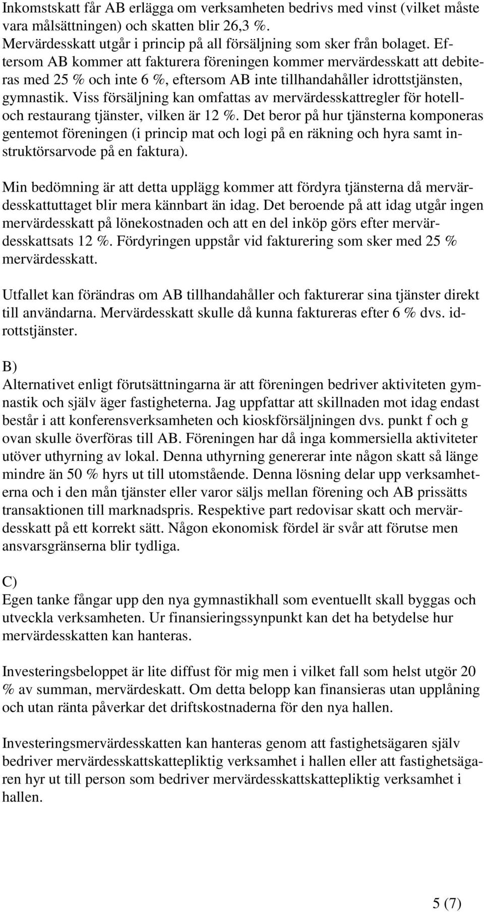 Viss försäljning kan omfattas av mervärdesskattregler för hotelloch restaurang tjänster, vilken är 12 %.