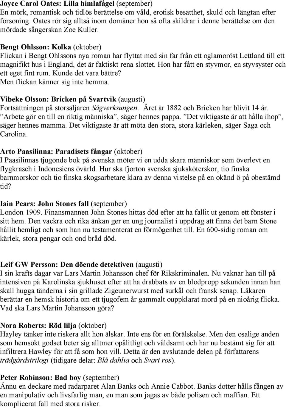 Bengt Ohlsson: Kolka (oktober) Flickan i Bengt Ohlssons nya roman har flyttat med sin far från ett oglamoröst Lettland till ett magnifikt hus i England, det är faktiskt rena slottet.