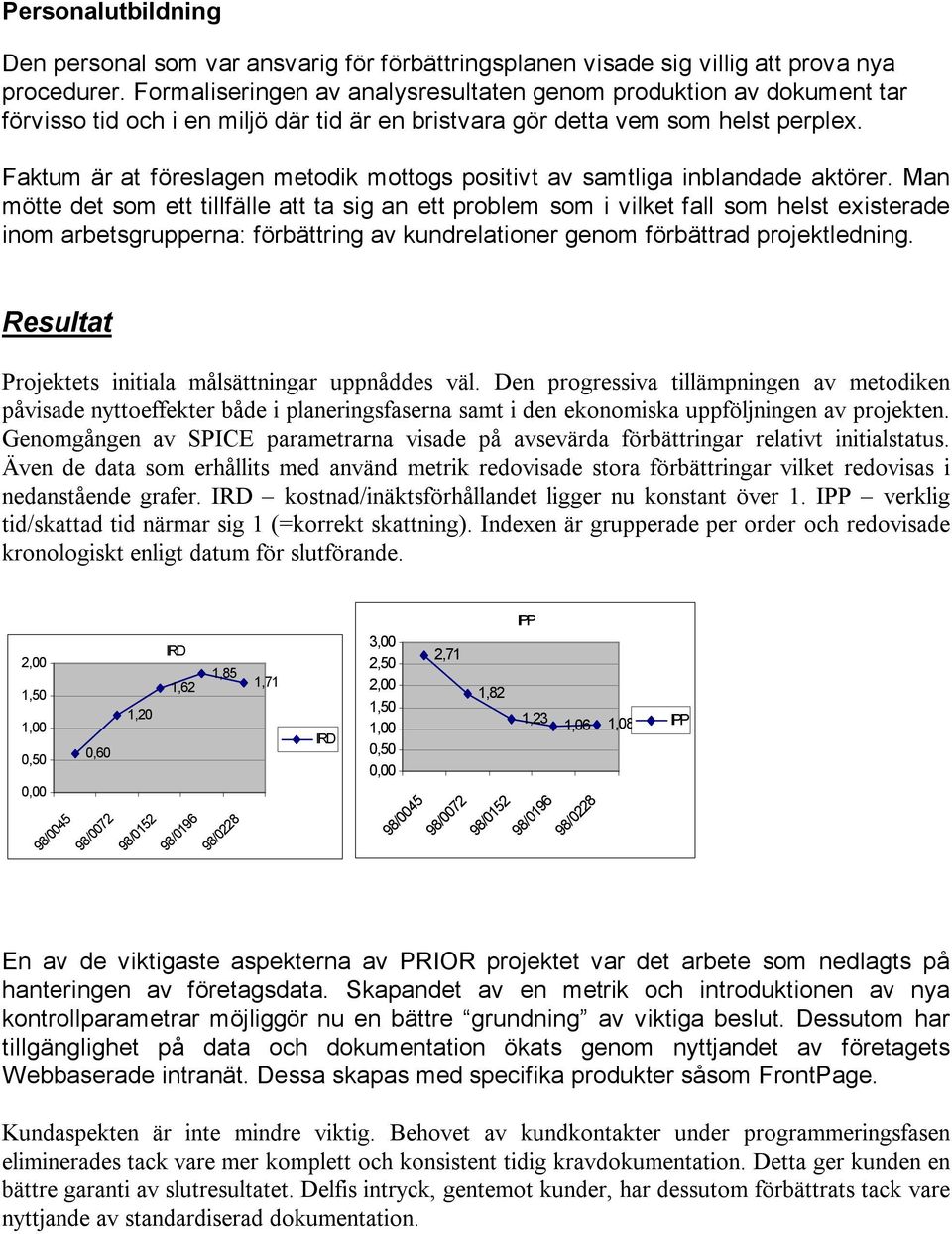 Faktum är at föreslagen metodik mottogs positivt av samtliga inblandade aktörer.