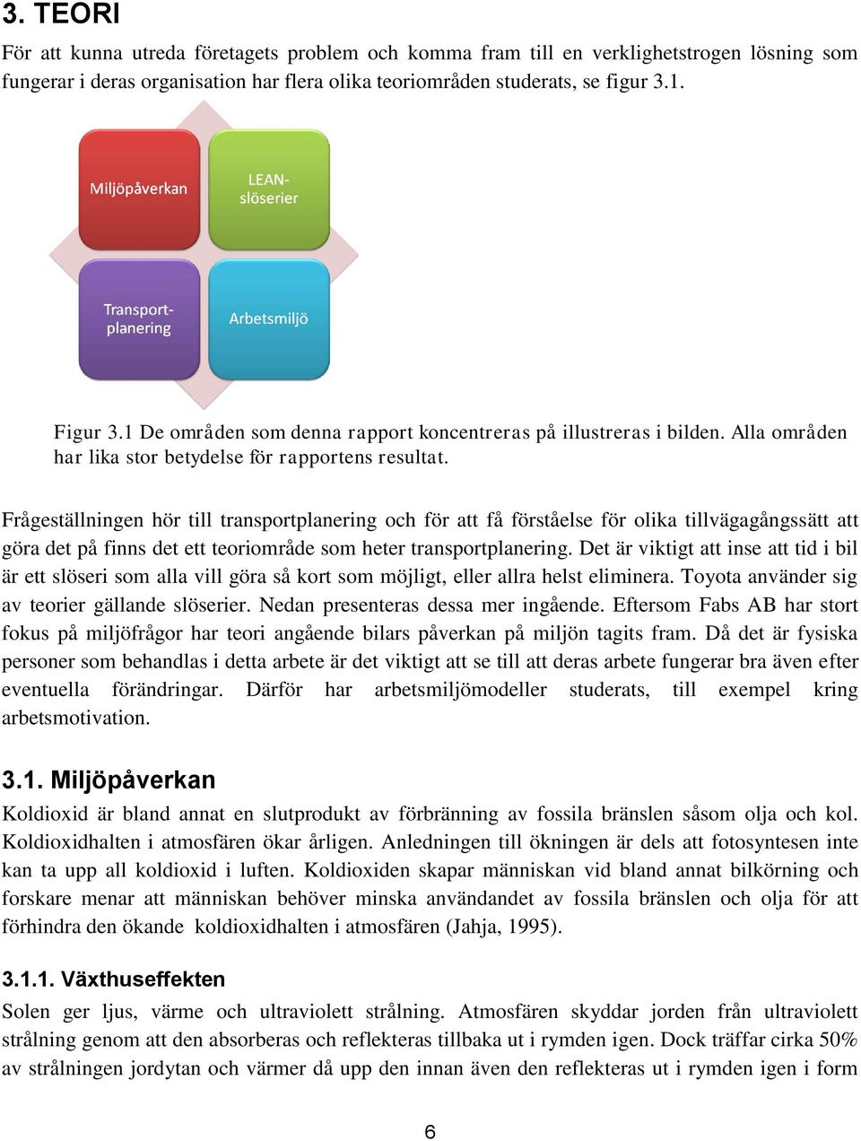 Frågeställningen hör till transportplanering och för att få förståelse för olika tillvägagångssätt att göra det på finns det ett teoriområde som heter transportplanering.