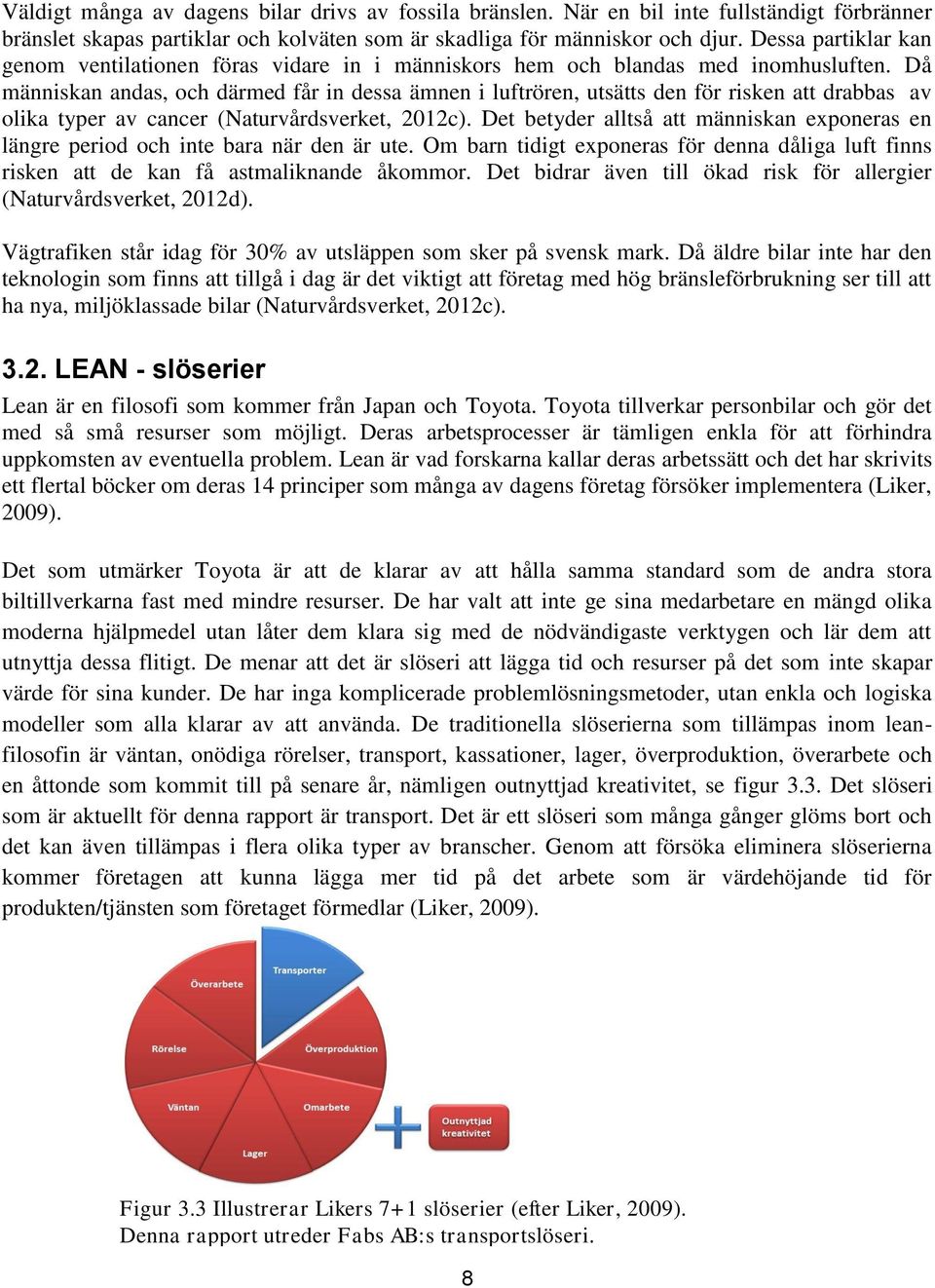 Då människan andas, och därmed får in dessa ämnen i luftrören, utsätts den för risken att drabbas av olika typer av cancer (Naturvårdsverket, 2012c).