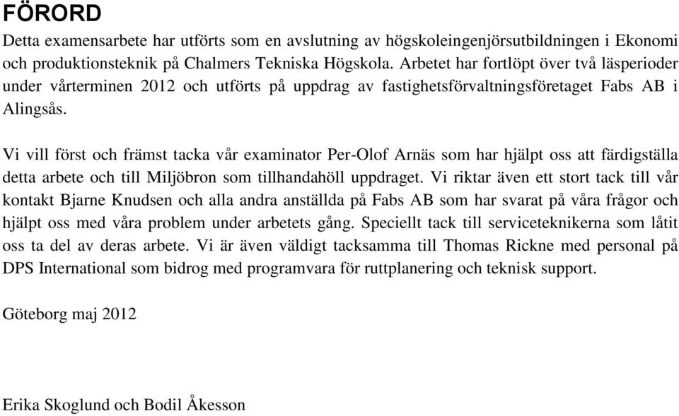 Vi vill först och främst tacka vår examinator Per-Olof Arnäs som har hjälpt oss att färdigställa detta arbete och till Miljöbron som tillhandahöll uppdraget.