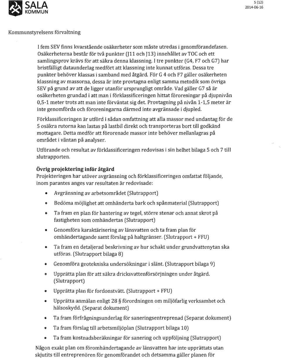 l tre punkter (G4, F7 och G7) har bristfälligt dataunderlag medfört att klassning inte kunnat utföras. Dessa tre punkter behöver klassas i samband med åtgärd.