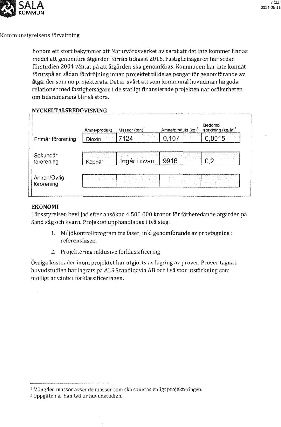 Kommunen har inte kunnat förutspå en sådan fördröjning innan projektet tilldelas pengar för genomförande av åtgärder som nu projekterats.