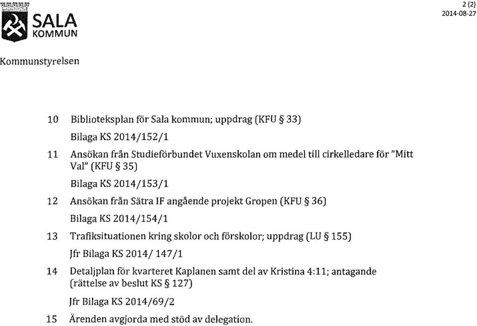 36) Bilaga KS 2014/154/1 13 Trafiksituationen kring skolor och förskolor; uppdrag (LU 155) jfr Bilaga KS 2014/147/1 14 Detaljplan för