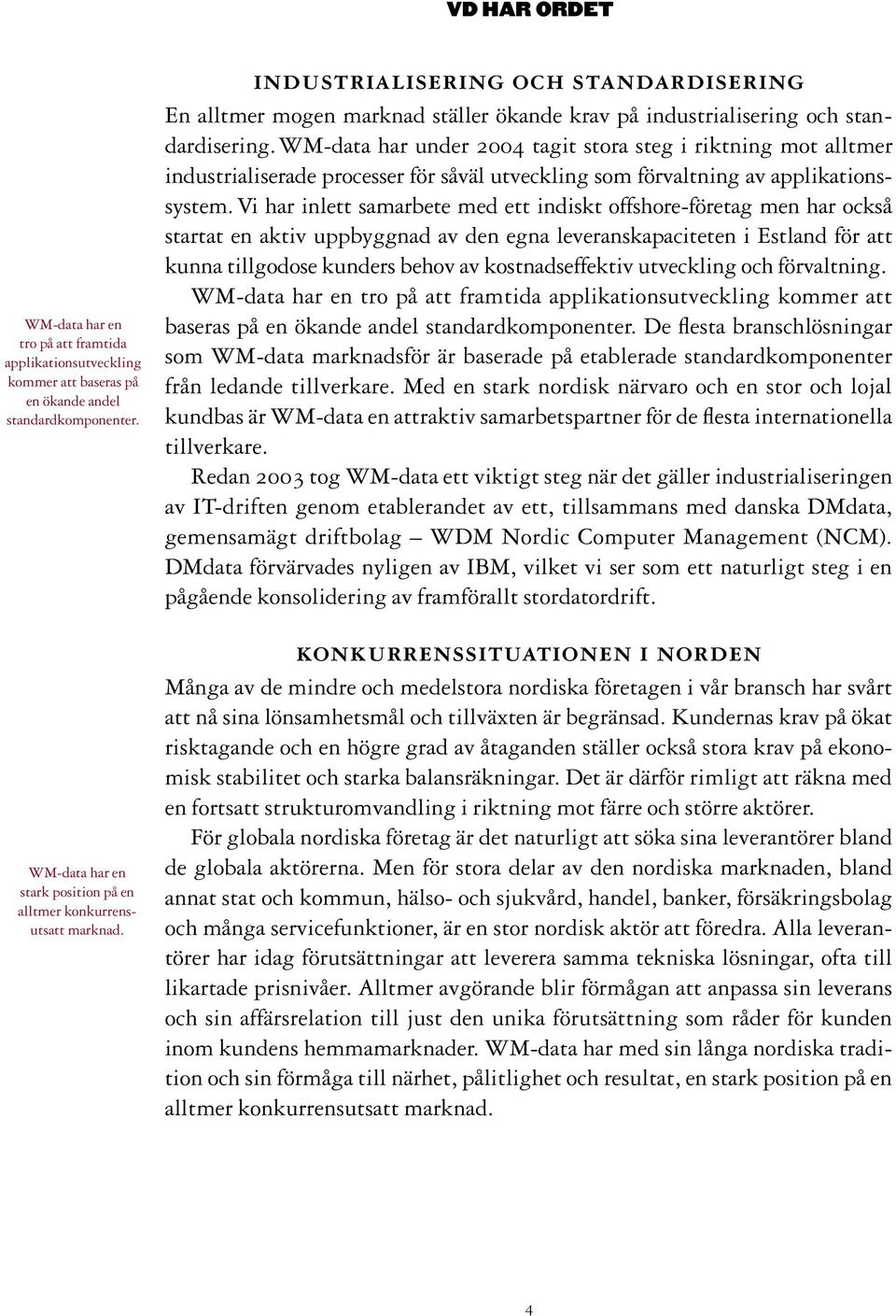 WM-data har under 2004 tagit stora steg i riktning mot alltmer industrialiserade processer för såväl utveckling som förvaltning av applikationssystem.