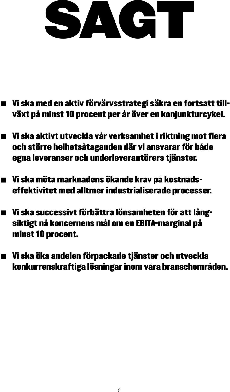 tjänster. Vi ska möta marknadens ökande krav på kostnadseffektivitet med alltmer industrialiserade processer.