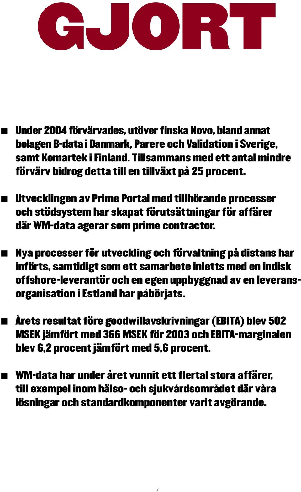 Utvecklingen av Prime Portal med tillhörande processer och stödsystem har skapat förutsättningar för affärer där WM-data agerar som prime contractor.