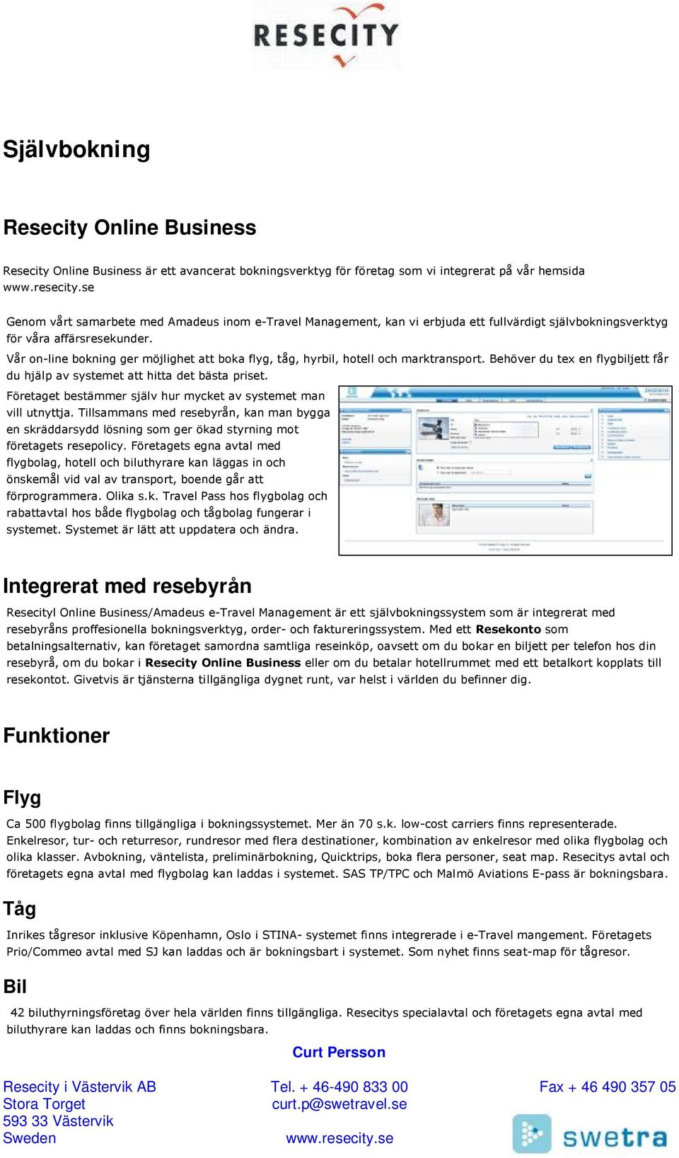 Behöver du tex en flygbiljett får du hjälp av systemet att hitta det bästa priset. Företaget bestämmer själv hur mycket av systemet man vill utnyttja.