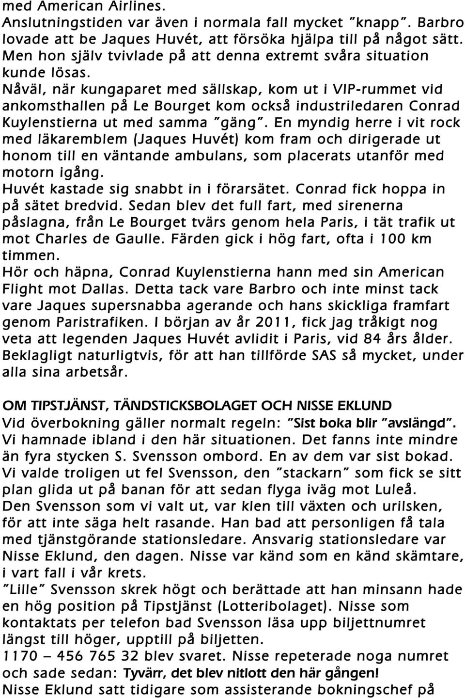 Nåväl, när kungaparet med sällskap, kom ut i VIP-rummet vid ankomsthallen på Le Bourget kom också industriledaren Conrad Kuylenstierna ut med samma gäng.