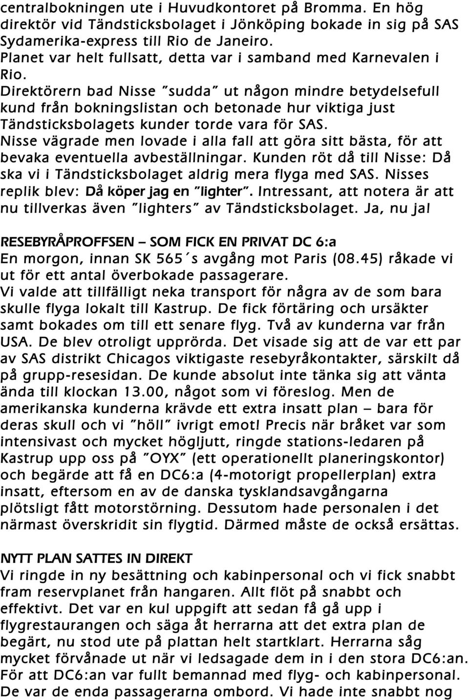 Direktörern bad Nisse sudda ut någon mindre betydelsefull kund från bokningslistan och betonade hur viktiga just Tändsticksbolagets kunder torde vara för SAS.