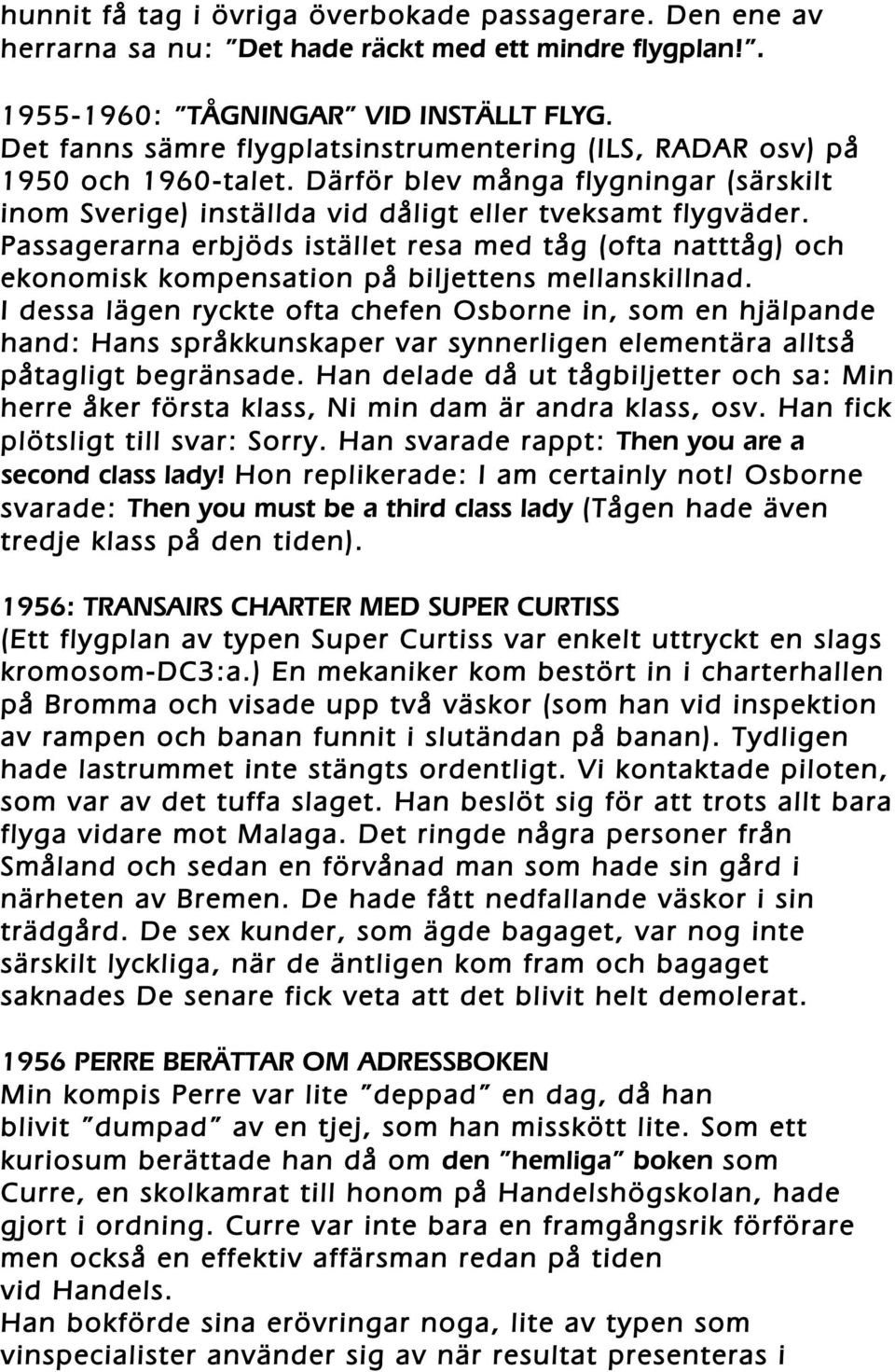 Passagerarna erbjöds istället resa med tåg (ofta natttåg) och ekonomisk kompensation på biljettens mellanskillnad.