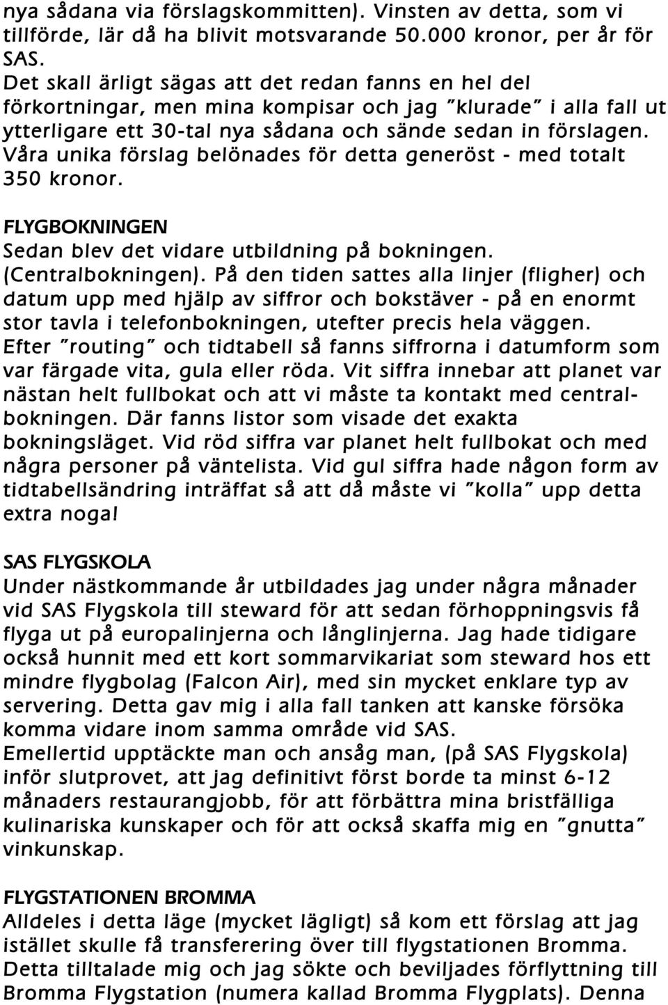 Våra unika förslag belönades för detta generöst - med totalt 350 kronor. FLYGBOKNINGEN Sedan blev det vidare utbildning på bokningen. (Centralbokningen).