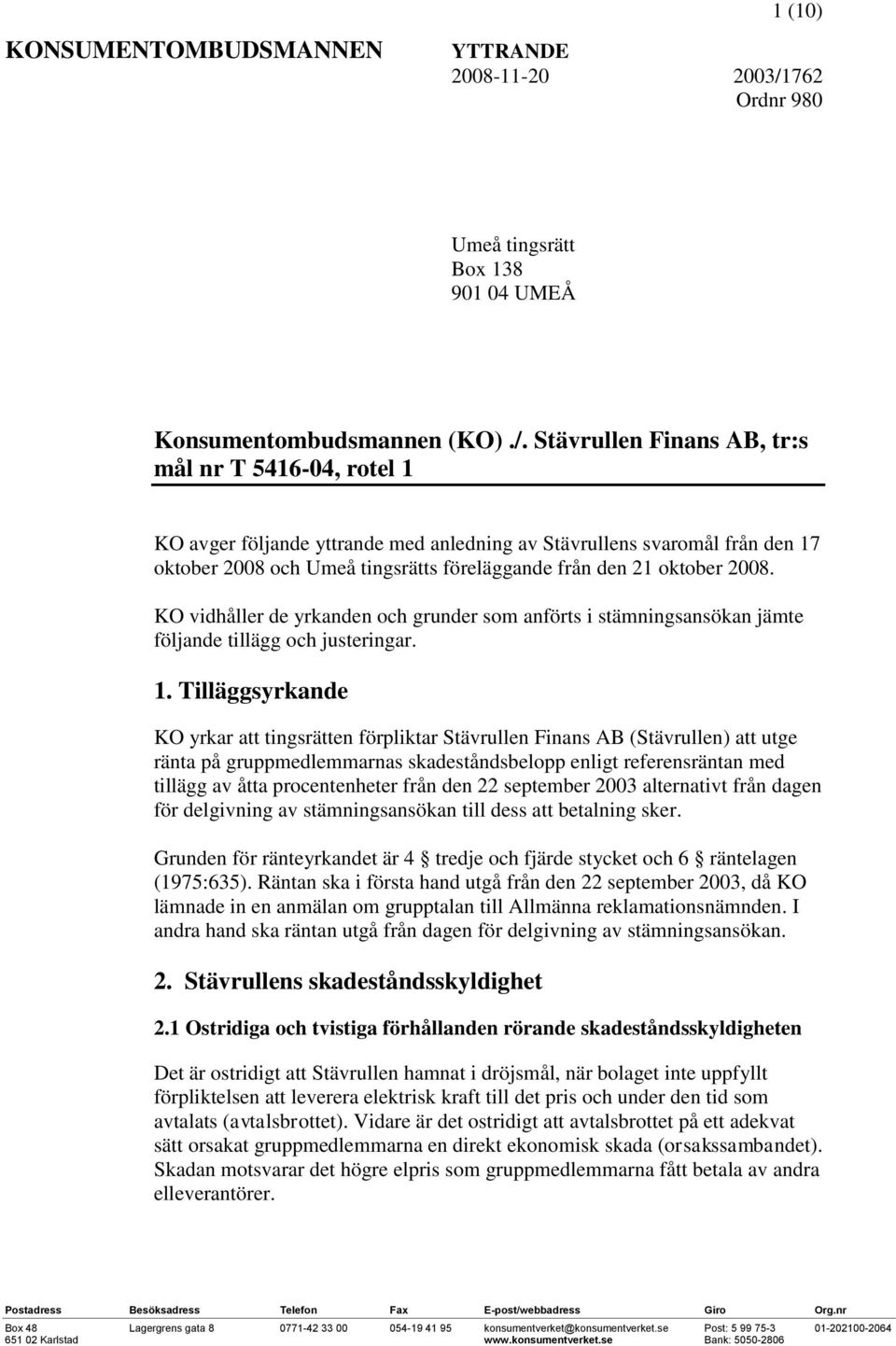 Stävrullen Finans AB, tr:s mål nr T 5416-04, rotel 1 KO avger följande yttrande med anledning av Stävrullens svaromål från den 17 oktober 2008 och Umeå tingsrätts föreläggande från den 21 oktober