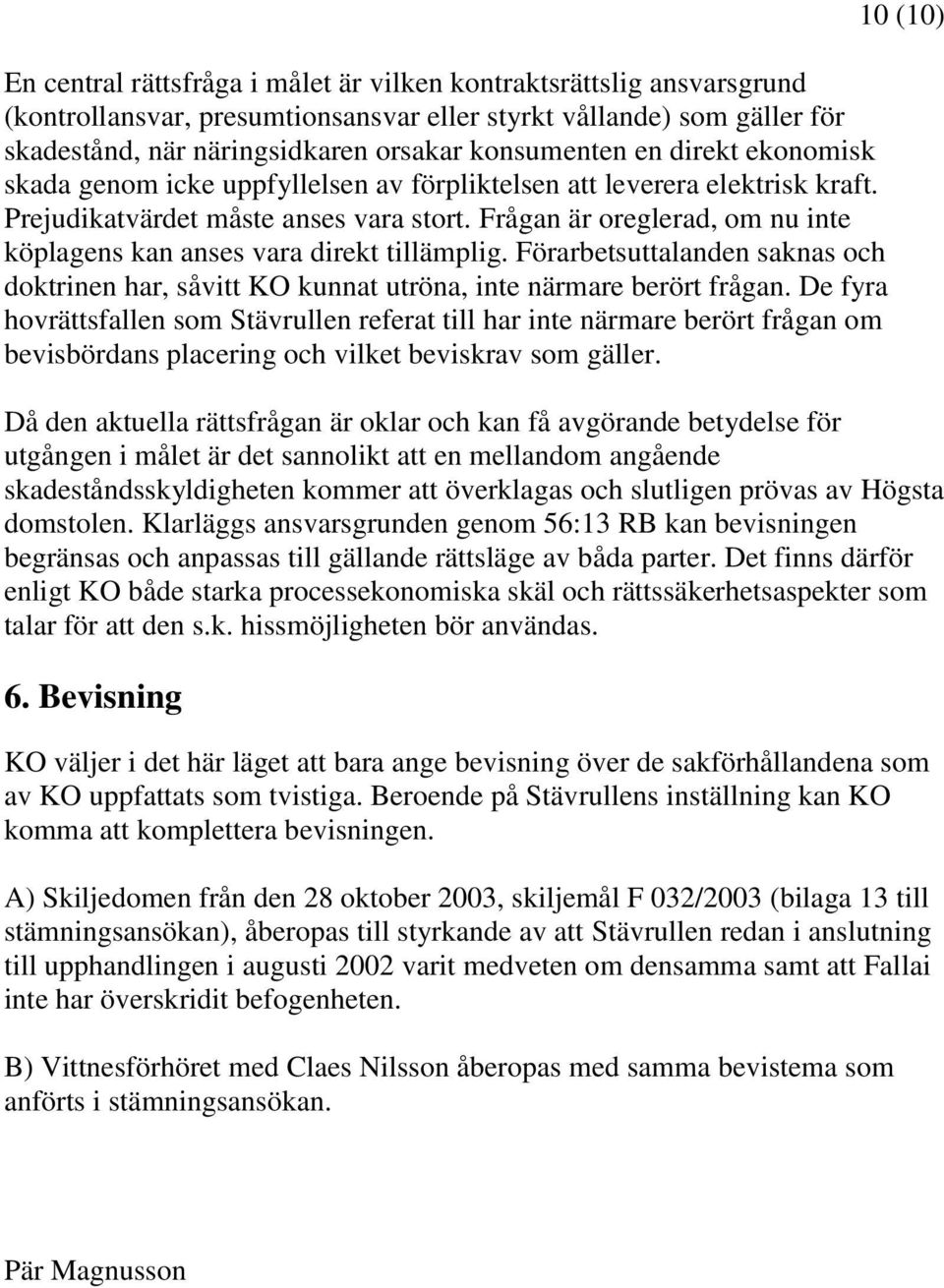 Frågan är oreglerad, om nu inte köplagens kan anses vara direkt tillämplig. Förarbetsuttalanden saknas och doktrinen har, såvitt KO kunnat utröna, inte närmare berört frågan.