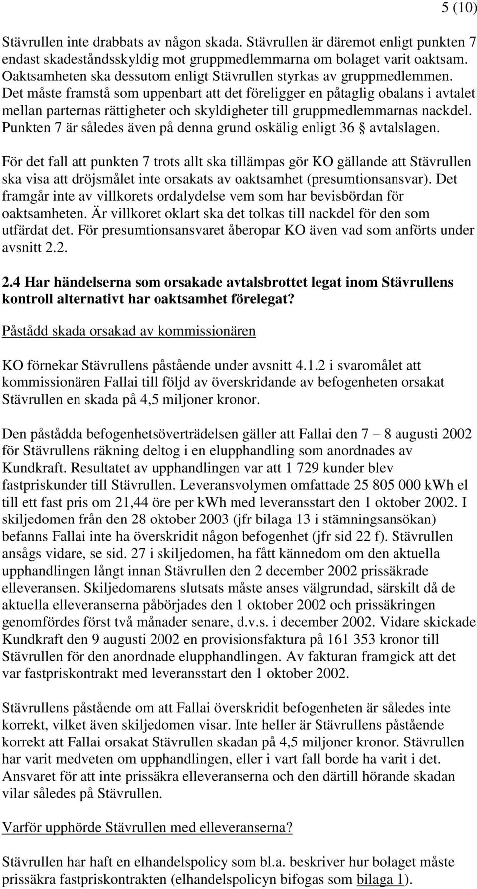 Det måste framstå som uppenbart att det föreligger en påtaglig obalans i avtalet mellan parternas rättigheter och skyldigheter till gruppmedlemmarnas nackdel.