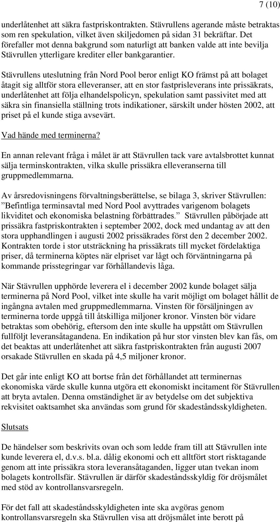 Stävrullens uteslutning från Nord Pool beror enligt KO främst på att bolaget åtagit sig alltför stora elleveranser, att en stor fastprisleverans inte prissäkrats, underlåtenhet att följa