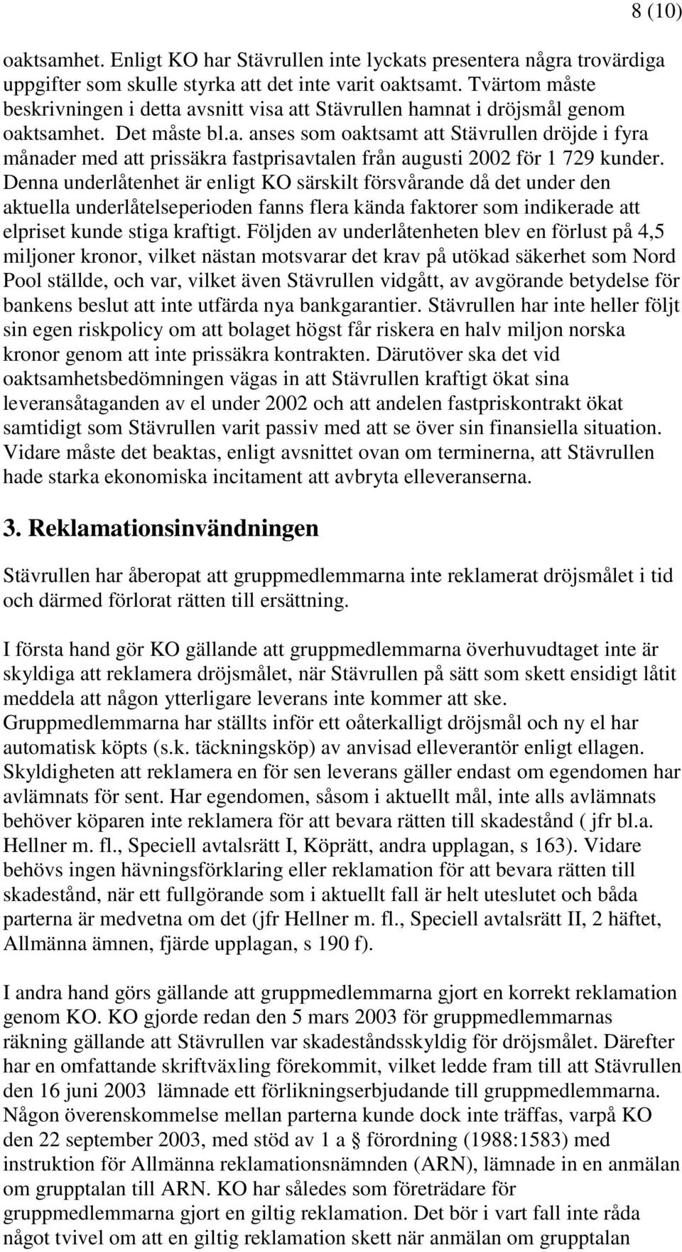 Denna underlåtenhet är enligt KO särskilt försvårande då det under den aktuella underlåtelseperioden fanns flera kända faktorer som indikerade att elpriset kunde stiga kraftigt.