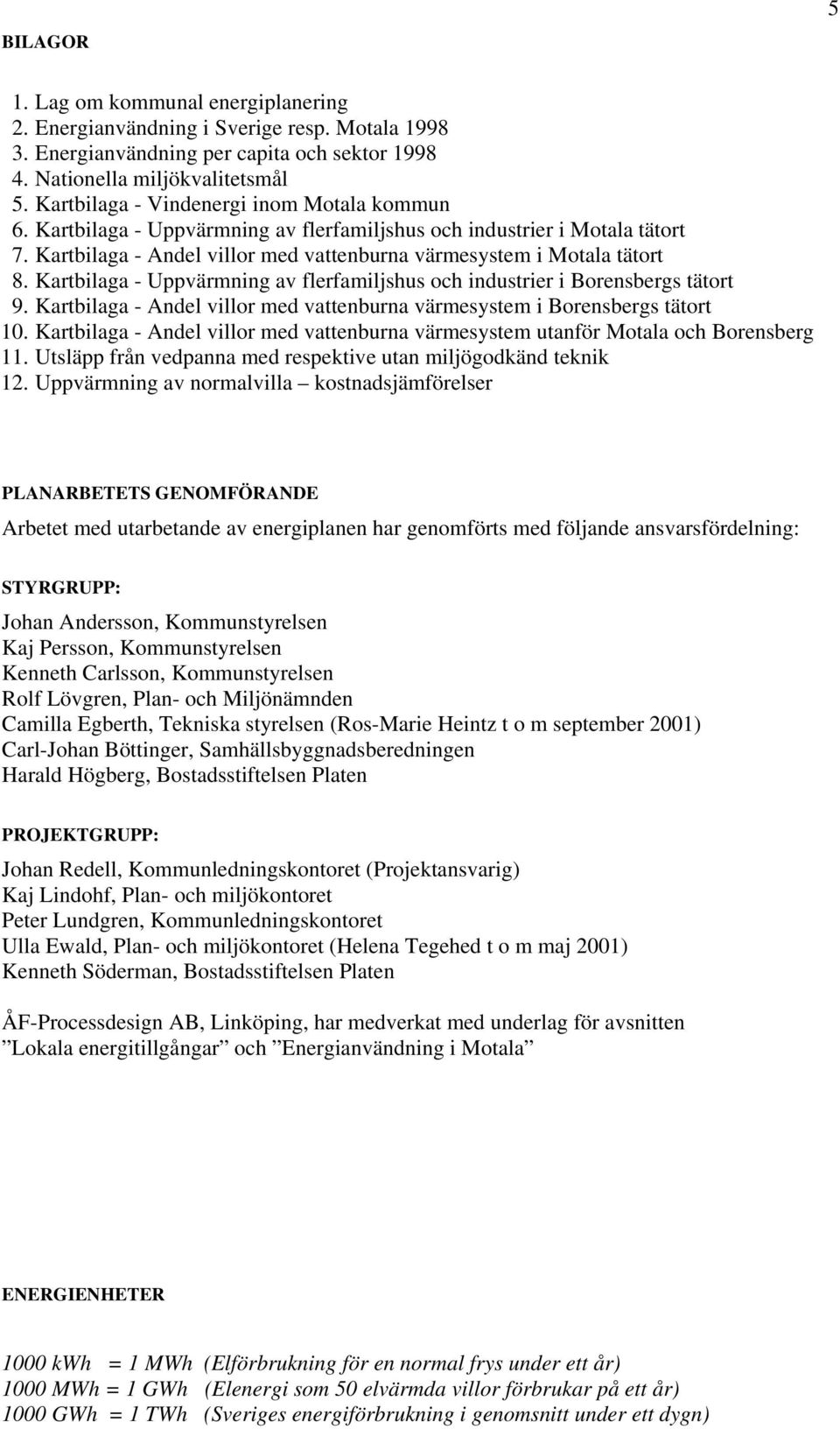 Kartbilaga - Uppvärmning av flerfamiljshus och industrier i Borensbergs tätort 9. Kartbilaga - Andel villor med vattenburna värmesystem i Borensbergs tätort 10.