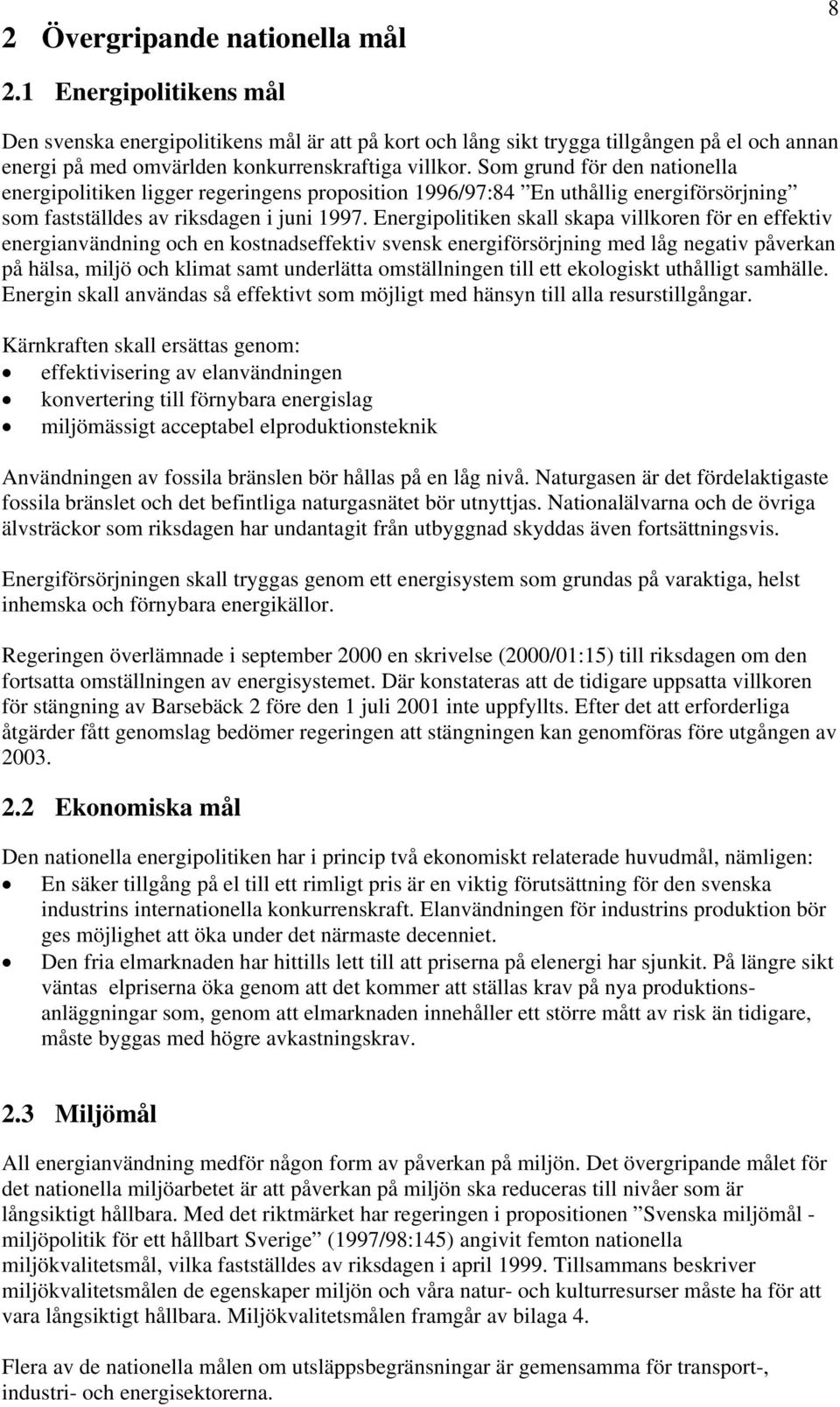 Som grund för den nationella energipolitiken ligger regeringens proposition 1996/97:84 En uthållig energiförsörjning som fastställdes av riksdagen i juni 1997.