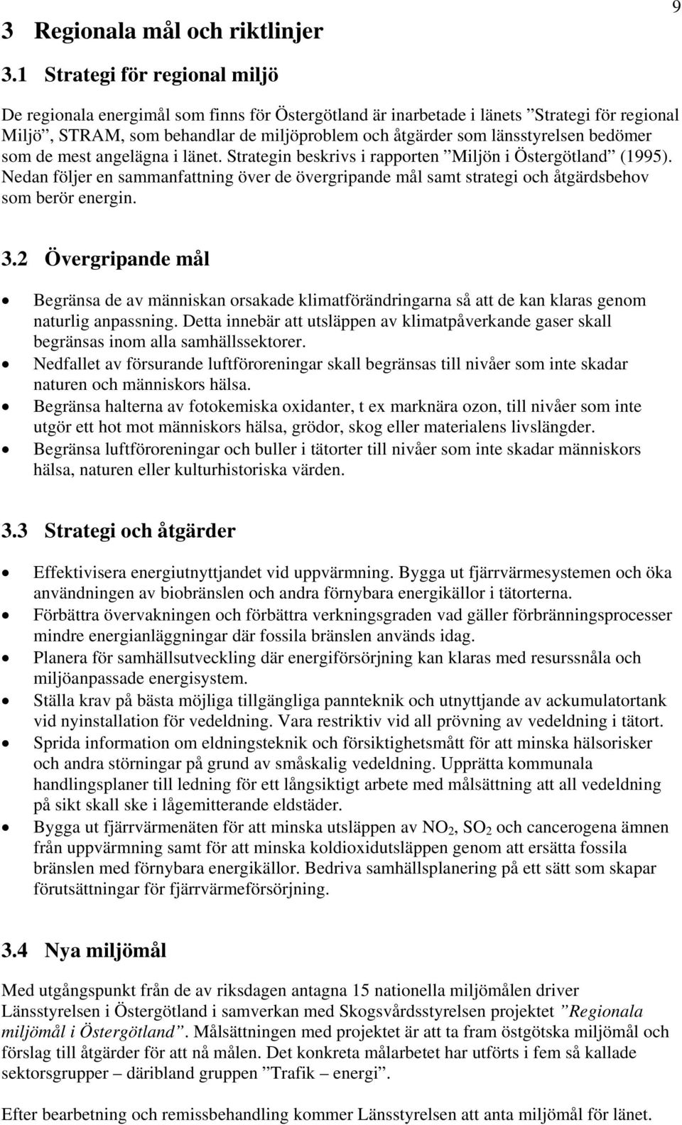 bedömer som de mest angelägna i länet. Strategin beskrivs i rapporten Miljön i Östergötland (1995).
