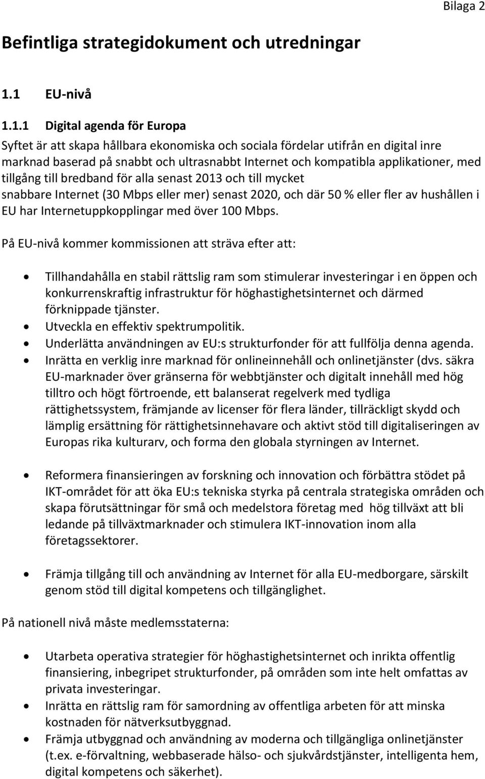 applikationer, med tillgång till bredband för alla senast 2013 och till mycket snabbare Internet (30 Mbps eller mer) senast 2020, och där 50 % eller fler av hushållen i EU har Internetuppkopplingar