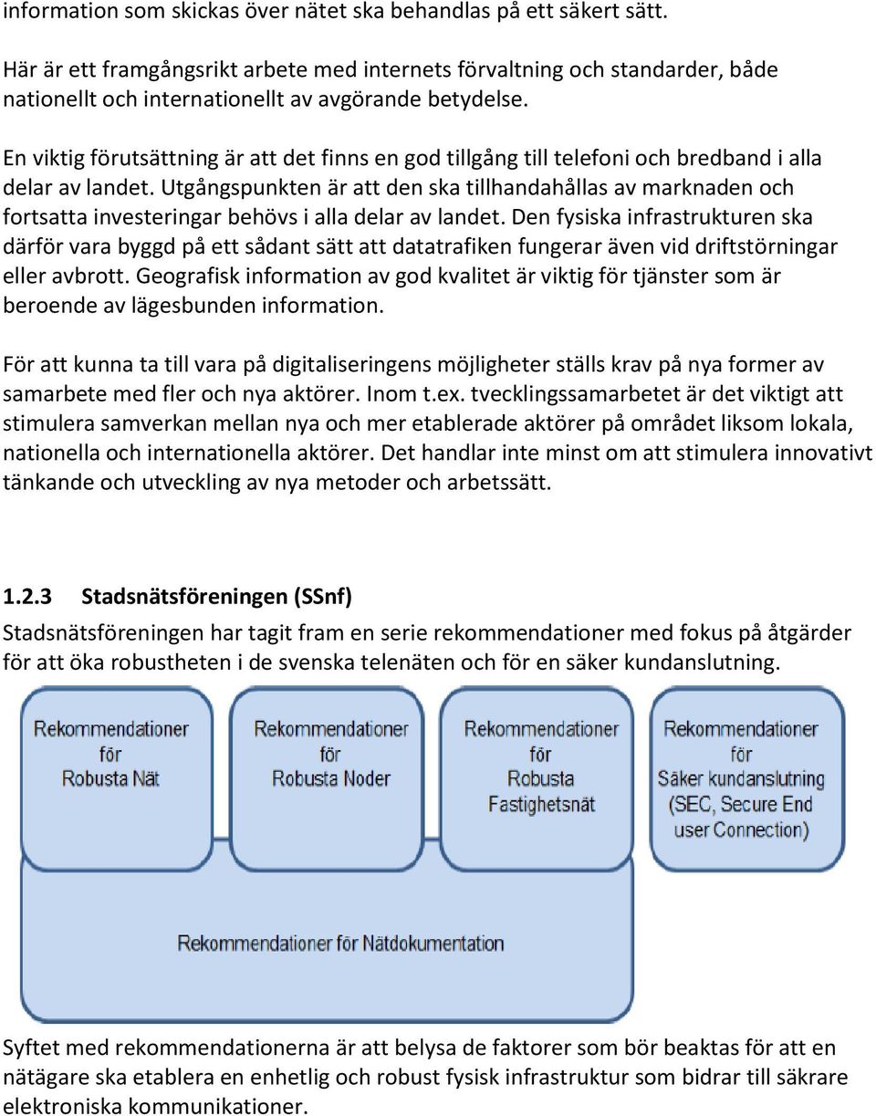 En viktig förutsättning är att det finns en god tillgång till telefoni och bredband i alla delar av landet.