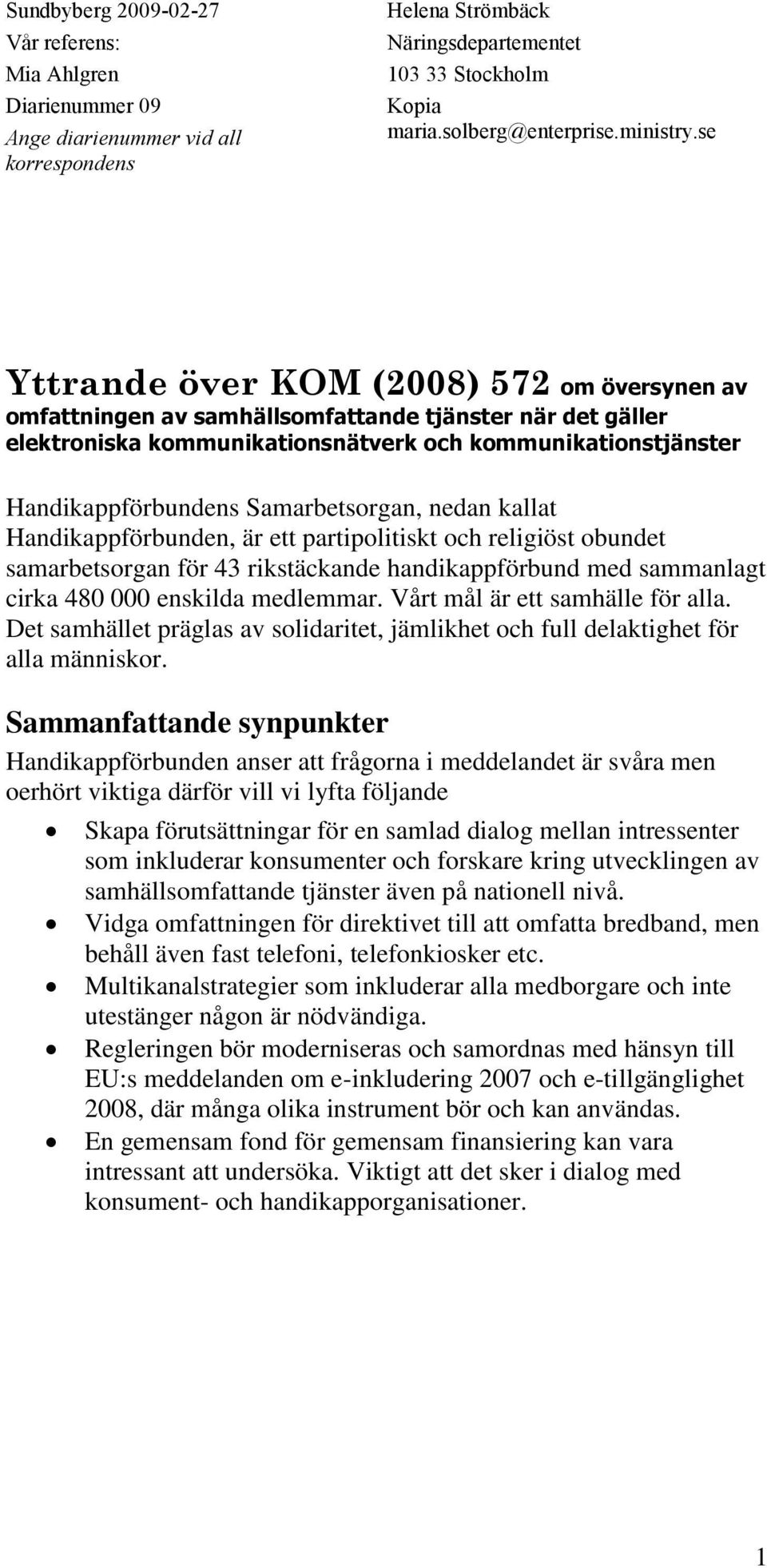 Samarbetsorgan, nedan kallat Handikappförbunden, är ett partipolitiskt och religiöst obundet samarbetsorgan för 43 rikstäckande handikappförbund med sammanlagt cirka 480 000 enskilda medlemmar.