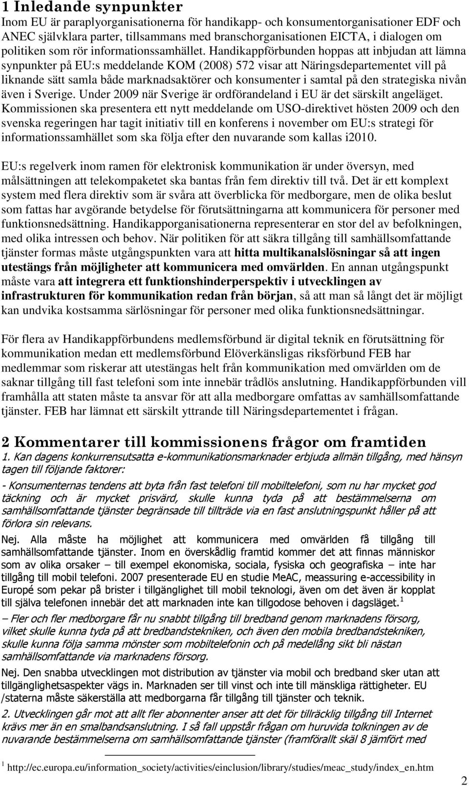 Handikappförbunden hoppas att inbjudan att lämna synpunkter på EU:s meddelande KOM (2008) 572 visar att Näringsdepartementet vill på liknande sätt samla både marknadsaktörer och konsumenter i samtal