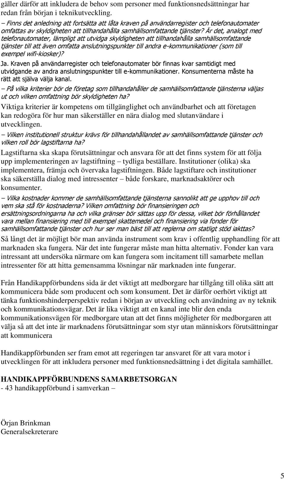 Är det, analogt med telefonautomater, lämpligt att utvidga skyldigheten att tillhandahålla samhällsomfattande tjänster till att även omfatta anslutningspunkter till andra e-kommunikationer (som till