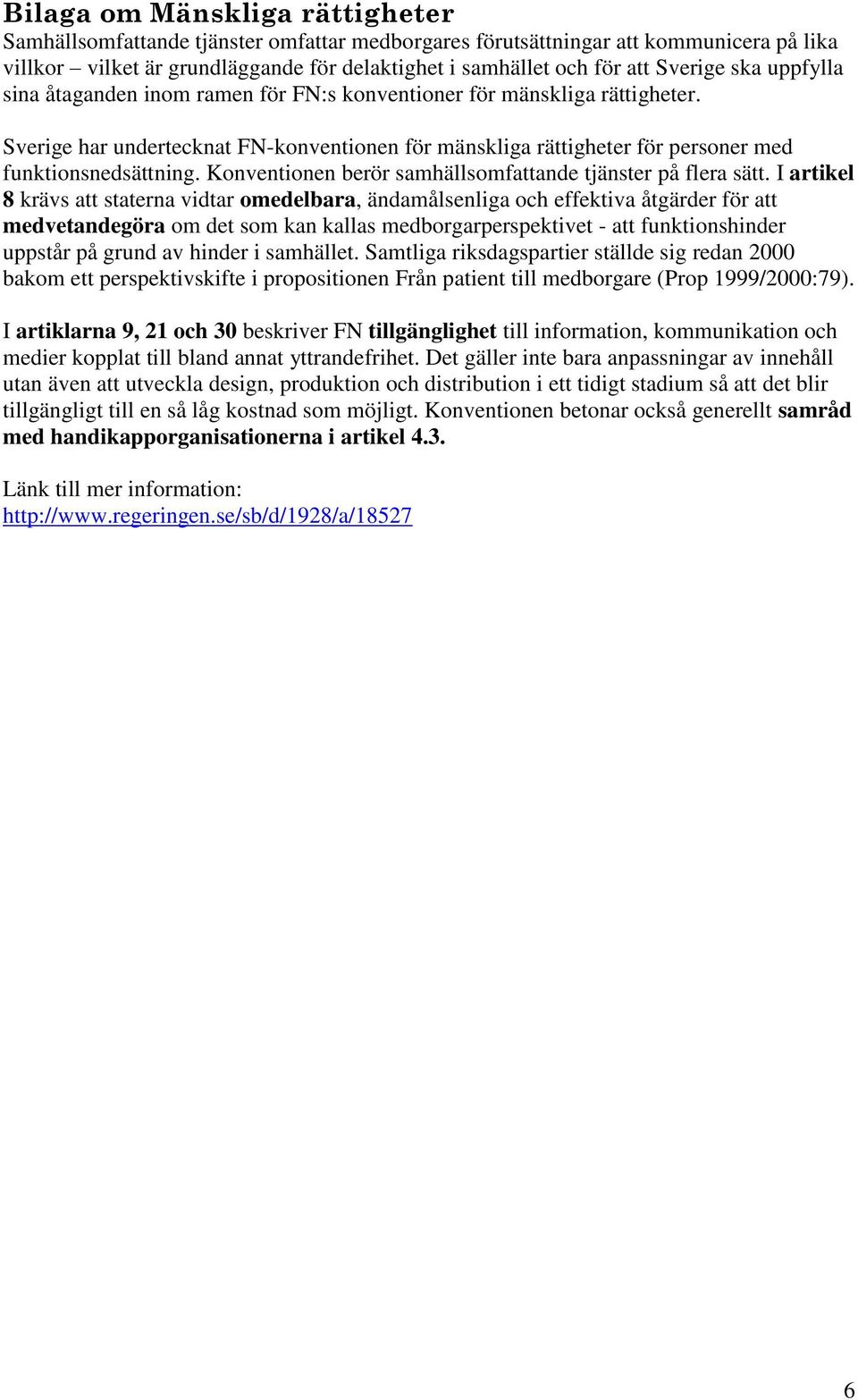 Sverige har undertecknat FN-konventionen för mänskliga rättigheter för personer med funktionsnedsättning. Konventionen berör samhällsomfattande tjänster på flera sätt.