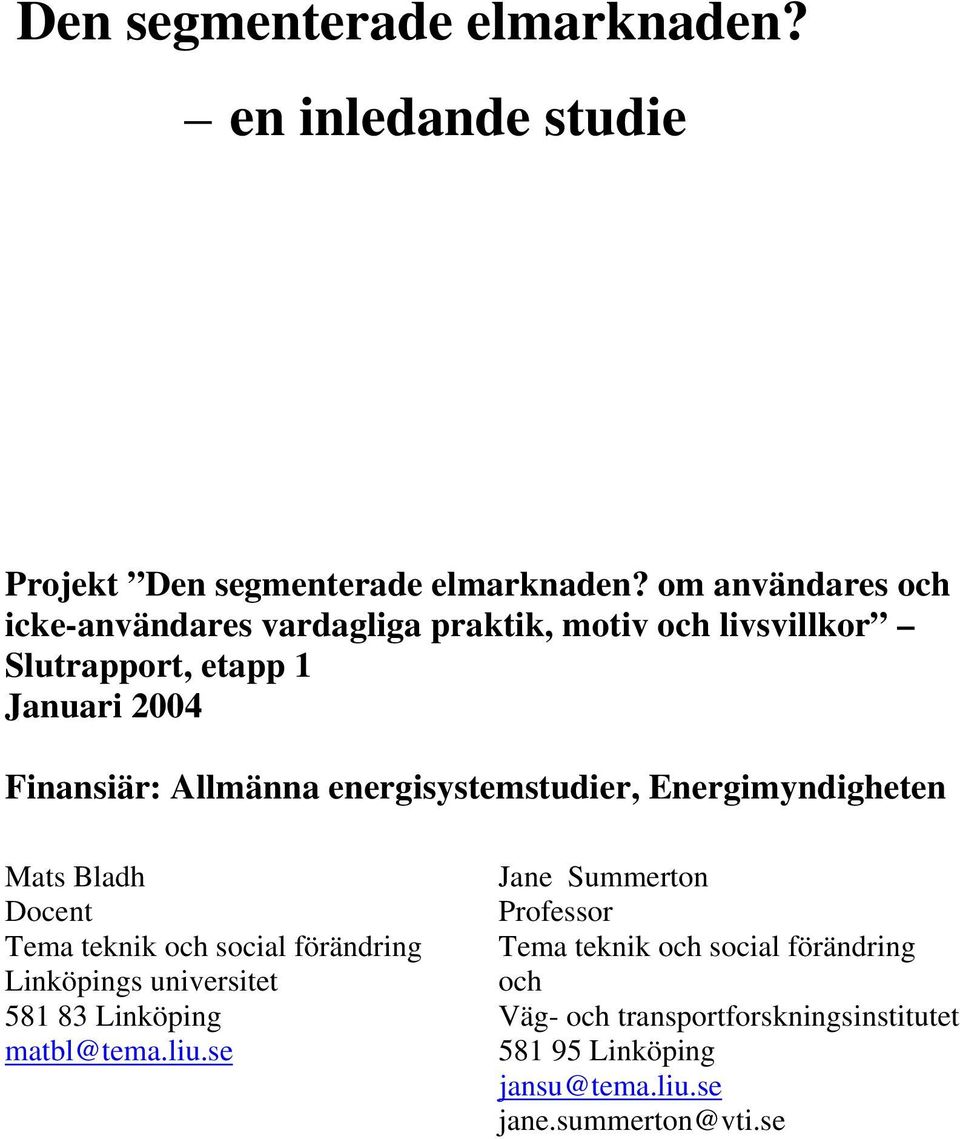 energisystemstudier, Energimyndigheten Mats Bladh Jane Summerton Docent Professor Tema teknik och social förändring Tema teknik och