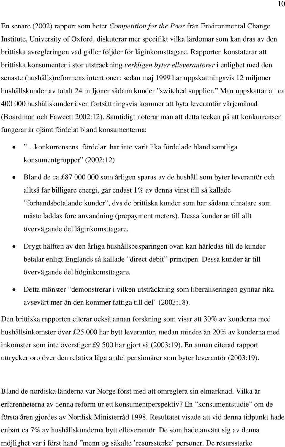 Rapporten konstaterar att brittiska konsumenter i stor utsträckning verkligen byter elleverantörer i enlighet med den senaste (hushålls)reformens intentioner: sedan maj 1999 har uppskattningsvis 12