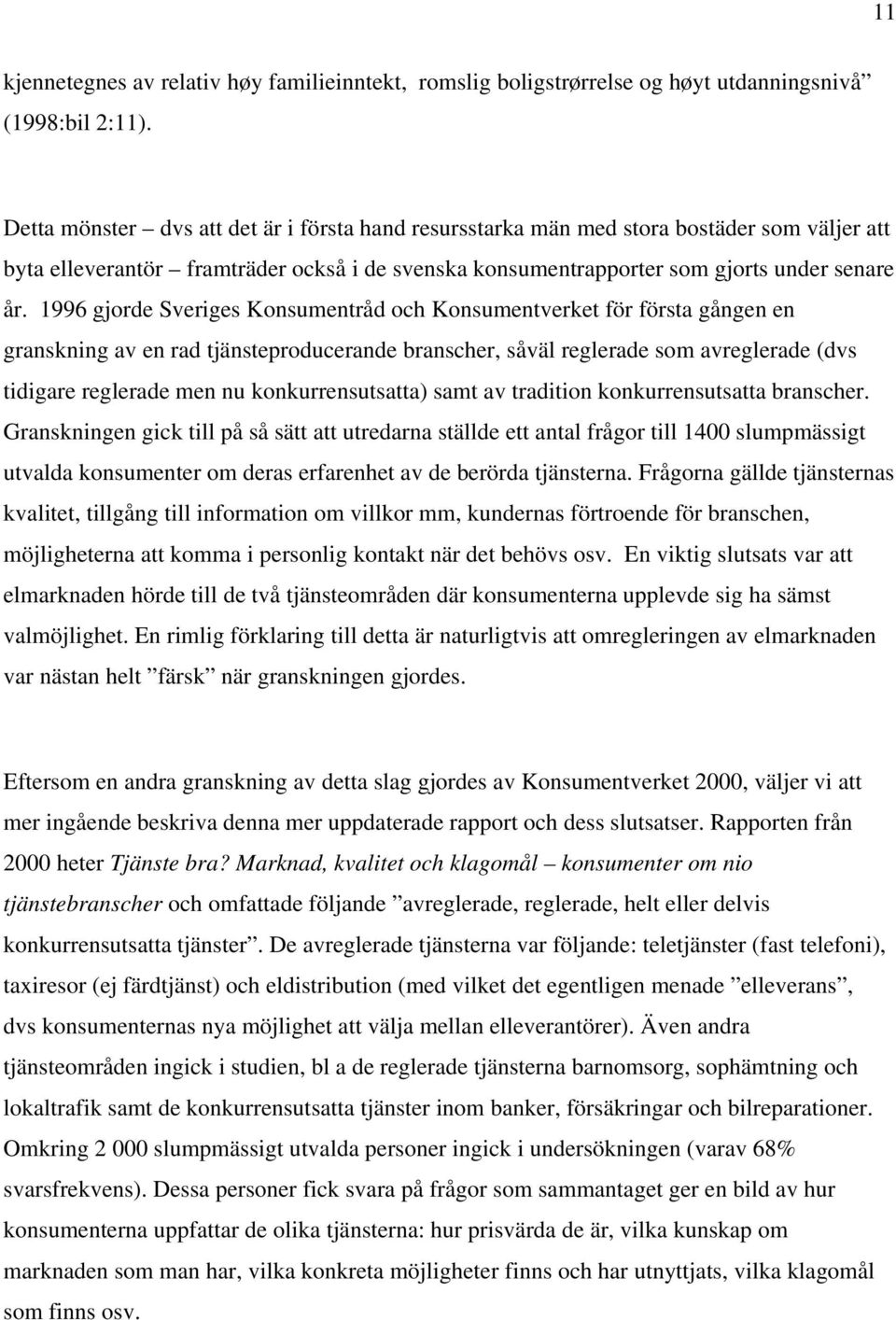 1996 gjorde Sveriges Konsumentråd och Konsumentverket för första gången en granskning av en rad tjänsteproducerande branscher, såväl reglerade som avreglerade (dvs tidigare reglerade men nu