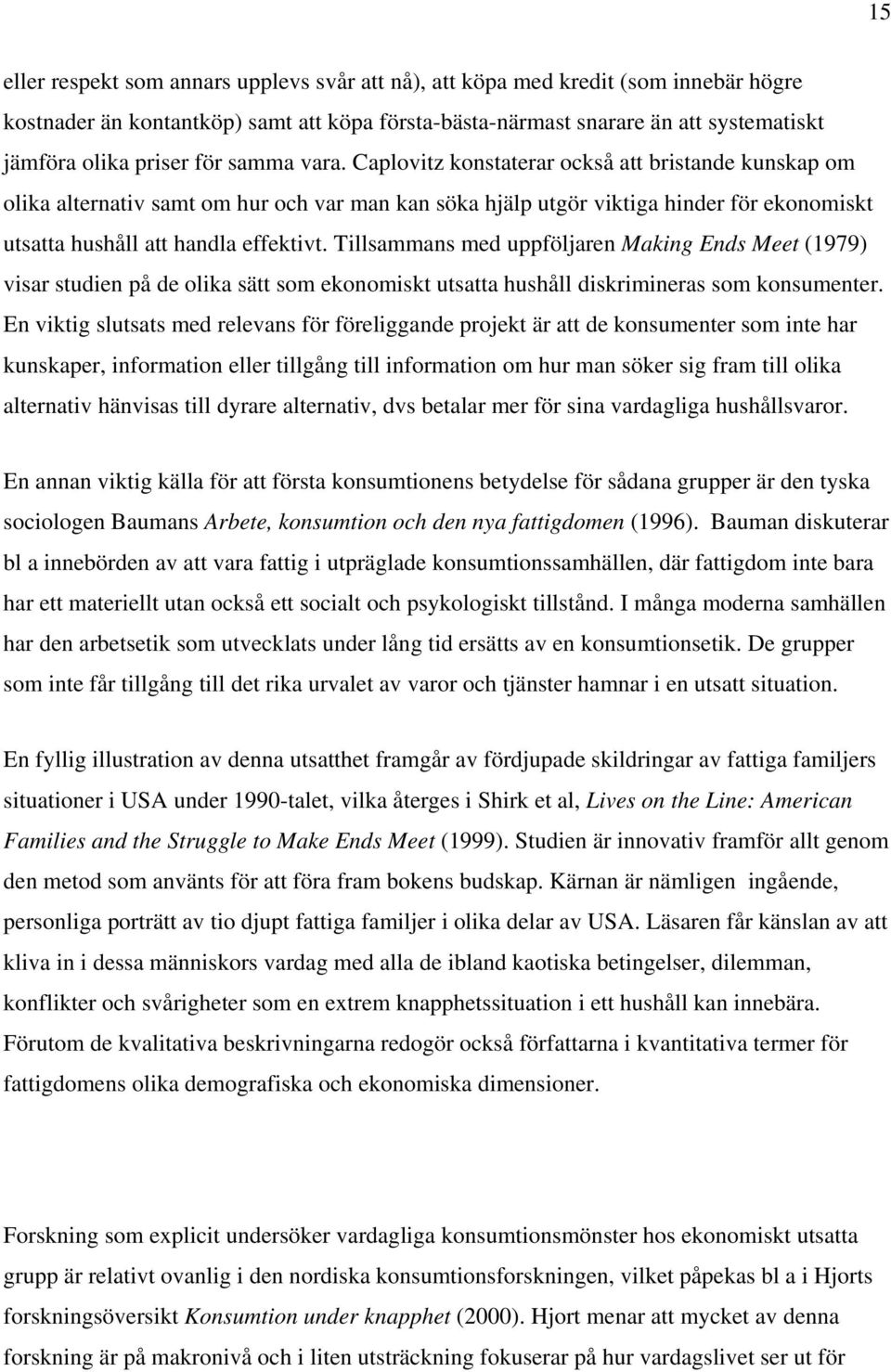 Tillsammans med uppföljaren Making Ends Meet (1979) visar studien på de olika sätt som ekonomiskt utsatta hushåll diskrimineras som konsumenter.