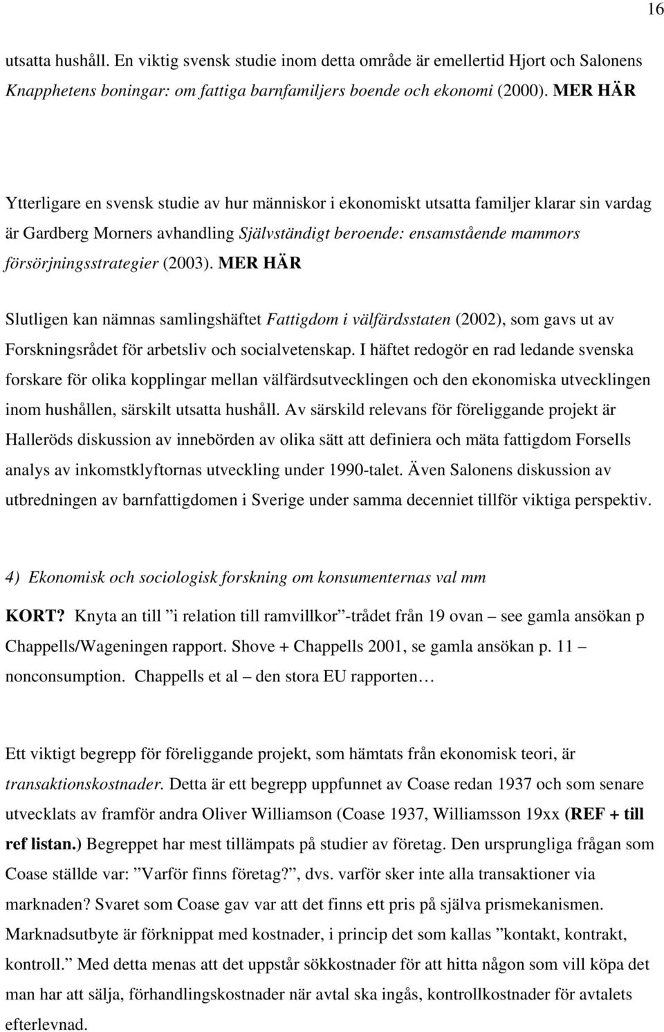 försörjningsstrategier (2003). MER HÄR Slutligen kan nämnas samlingshäftet Fattigdom i välfärdsstaten (2002), som gavs ut av Forskningsrådet för arbetsliv och socialvetenskap.