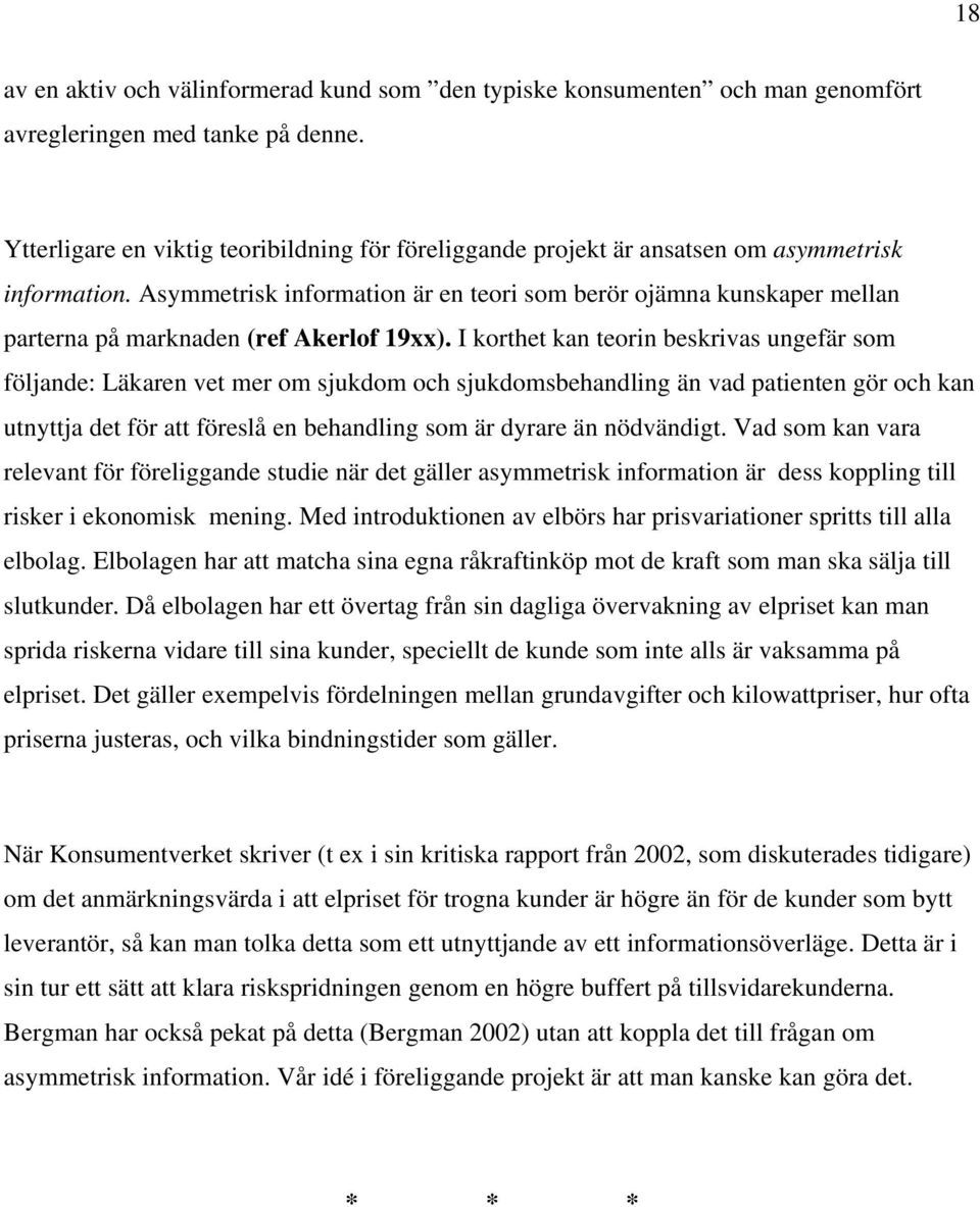 Asymmetrisk information är en teori som berör ojämna kunskaper mellan parterna på marknaden (ref Akerlof 19xx).