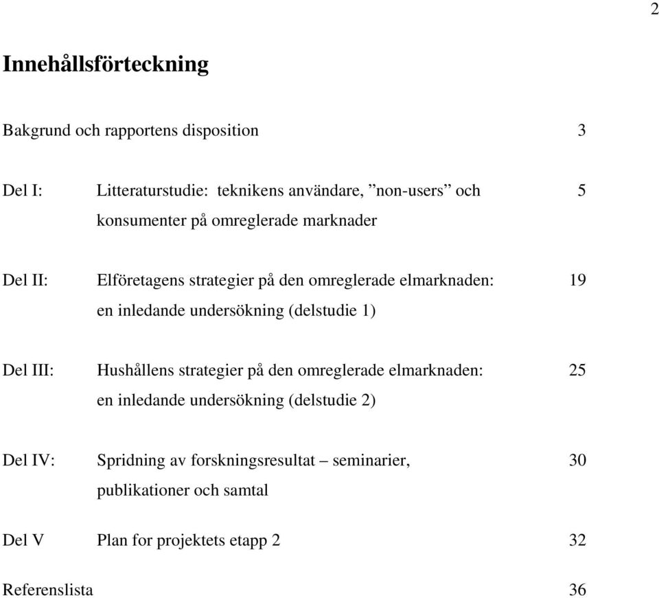 undersökning (delstudie 1) Del III: Hushållens strategier på den omreglerade elmarknaden: 25 en inledande undersökning