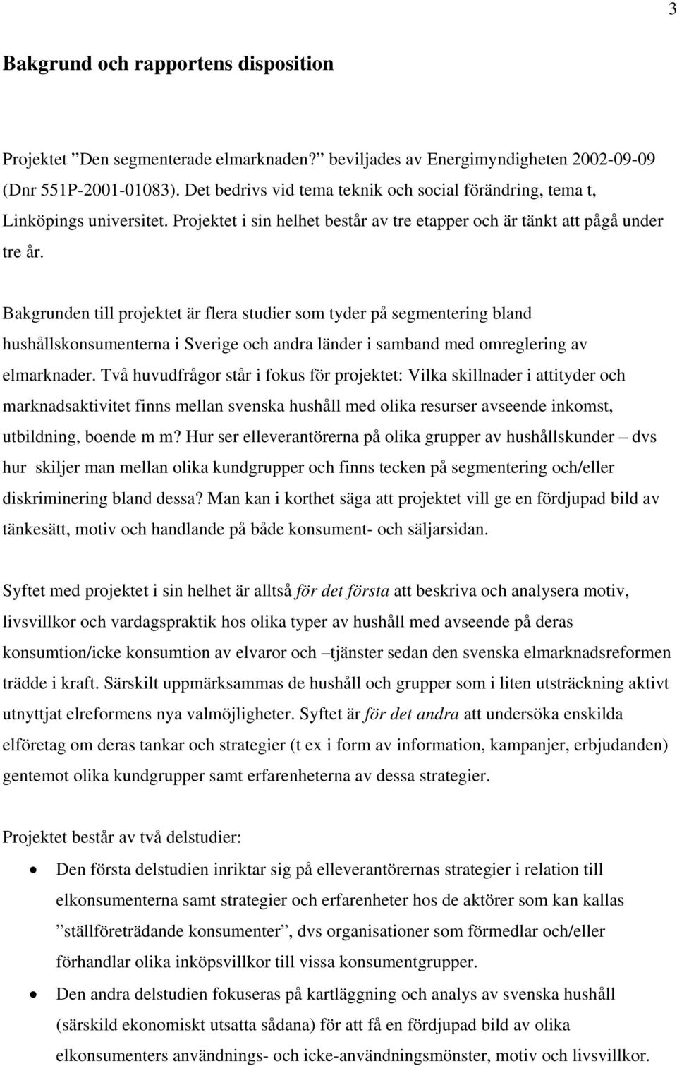 Bakgrunden till projektet är flera studier som tyder på segmentering bland hushållskonsumenterna i Sverige och andra länder i samband med omreglering av elmarknader.