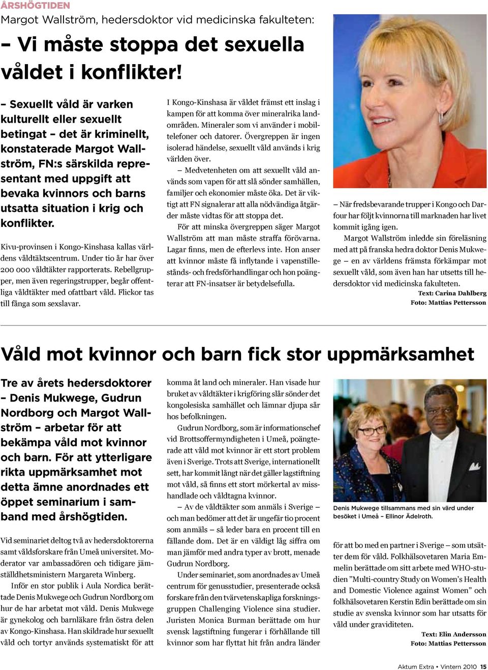 krig och konflikter. Kivu-provinsen i Kongo-Kinshasa kallas världens våldtäktscentrum. Under tio år har över 200 000 våldtäkter rapporterats.