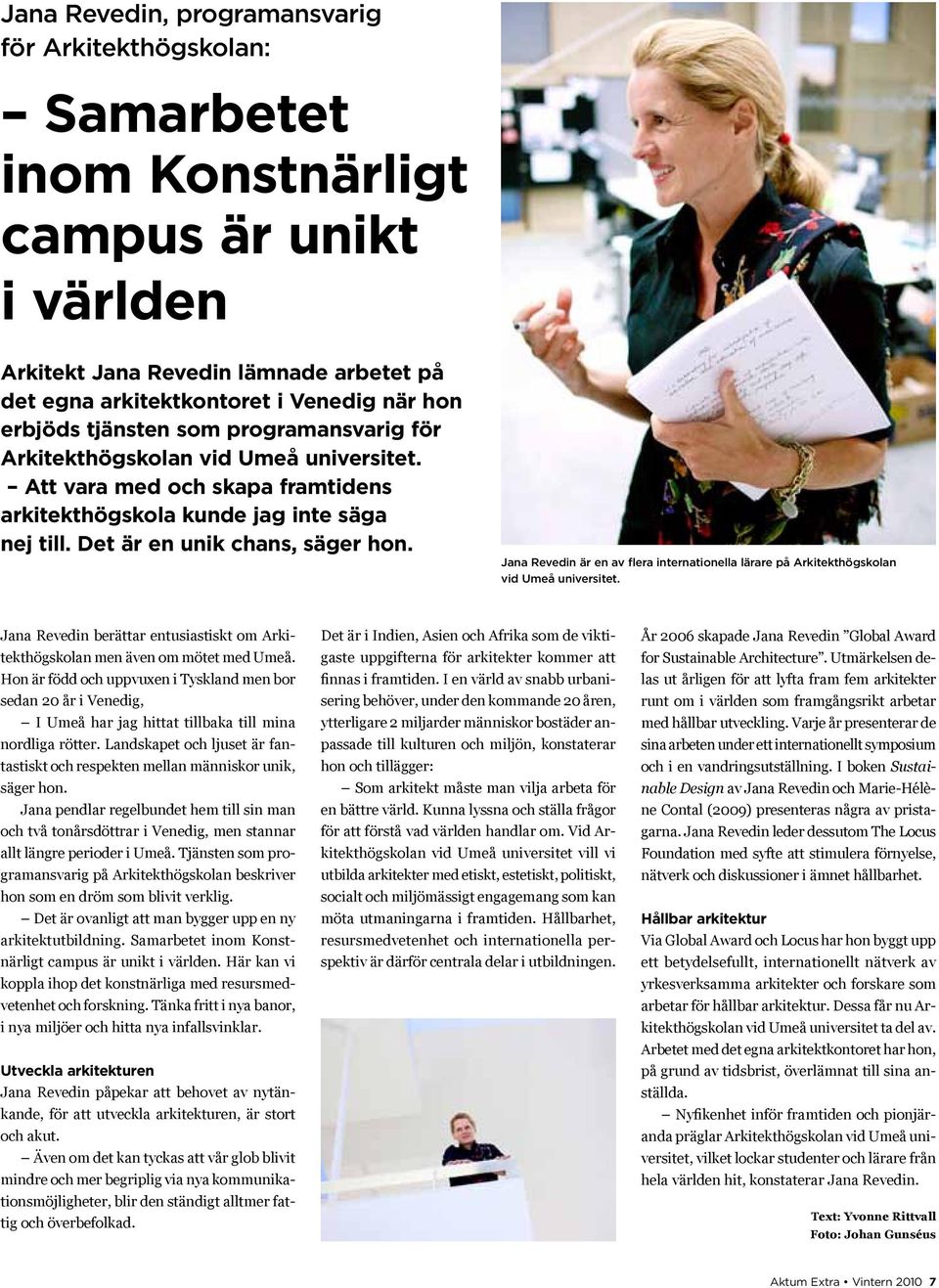 Jana Revedin är en av flera internationella lärare på Arkitekthögskolan vid Umeå universitet. Jana Revedin berättar entusiastiskt om Arkitekthögskolan men även om mötet med Umeå.