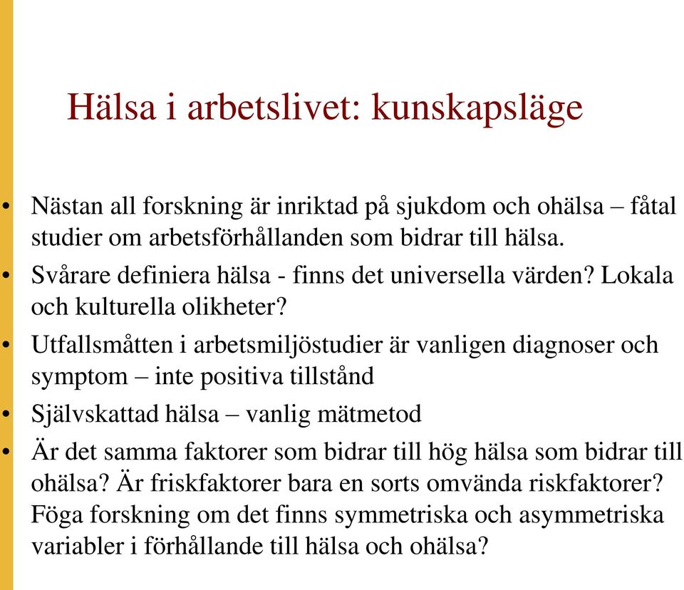 Utfallsmåtten i arbetsmiljöstudier är vanligen diagnoser och symptom inte positiva tillstånd Självskattad hälsa vanlig mätmetod Är det samma