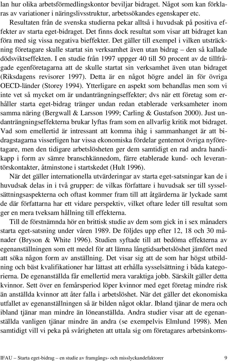 Det gäller till exempel i vilken utsträckning företagare skulle startat sin verksamhet även utan bidrag den så kallade dödsviktseffekten.