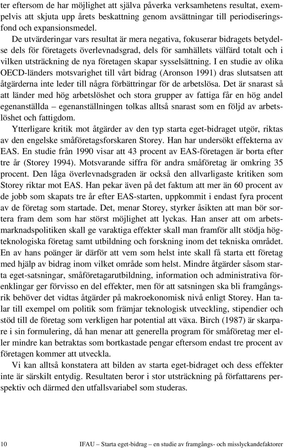 skapar sysselsättning. I en studie av olika OECD-länders motsvarighet till vårt bidrag (Aronson 1991) dras slutsatsen att åtgärderna inte leder till några förbättringar för de arbetslösa.