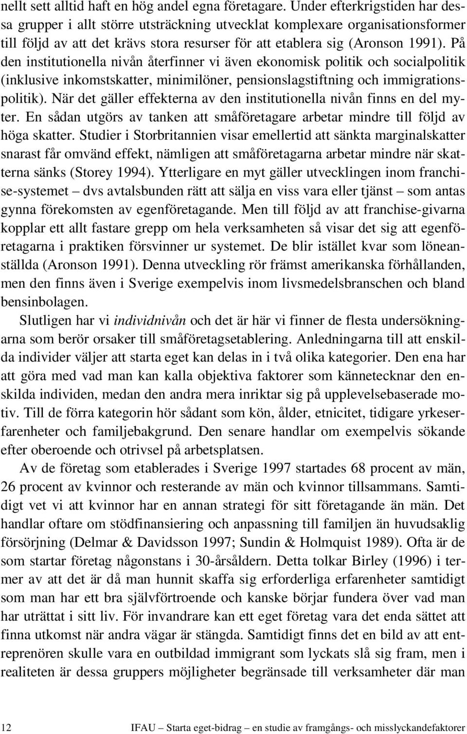 På den institutionella nivån återfinner vi även ekonomisk politik och socialpolitik (inklusive inkomstskatter, minimilöner, pensionslagstiftning och immigrationspolitik).