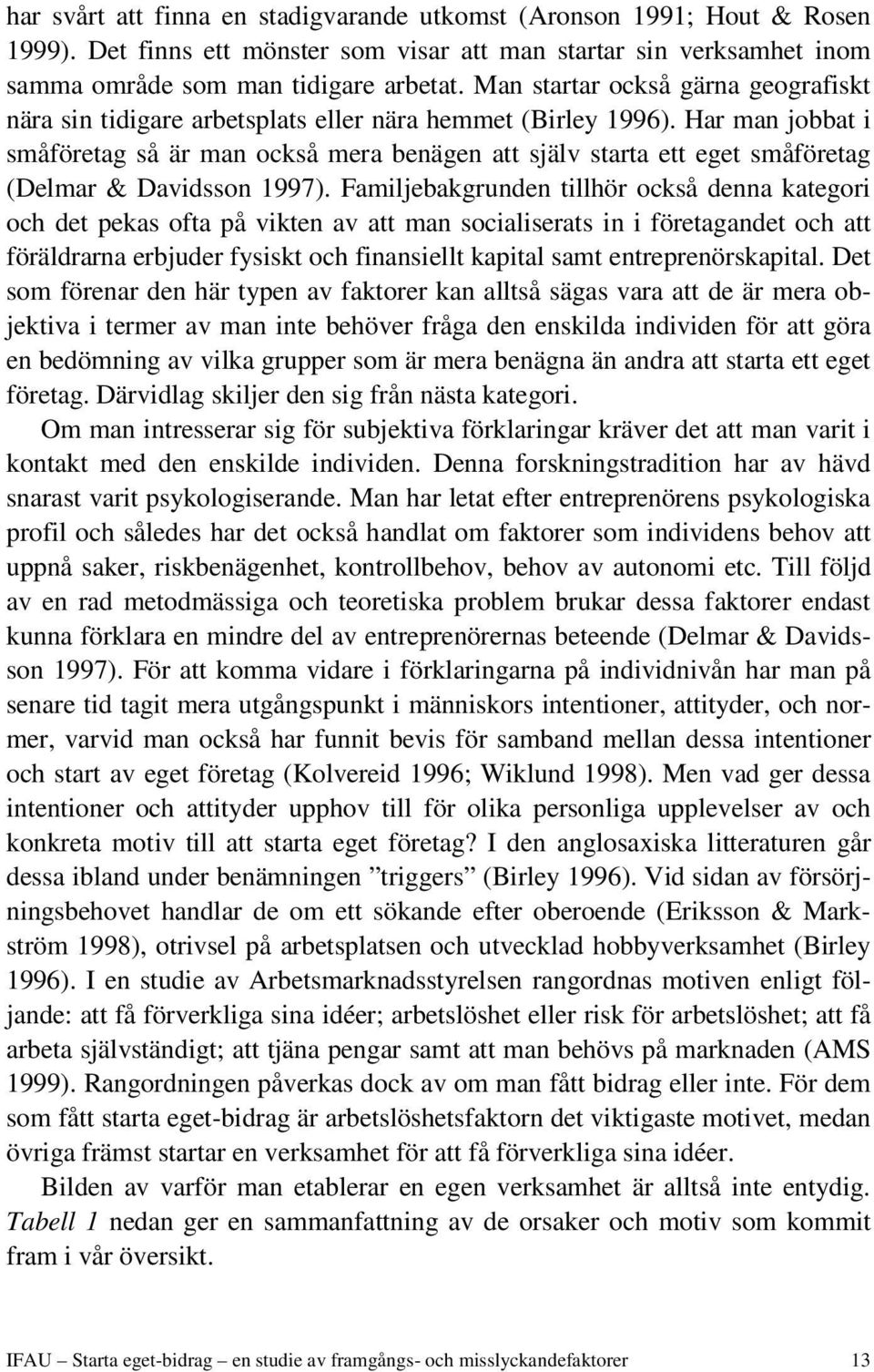 Har man jobbat i småföretag så är man också mera benägen att själv starta ett eget småföretag (Delmar & Davidsson 1997).