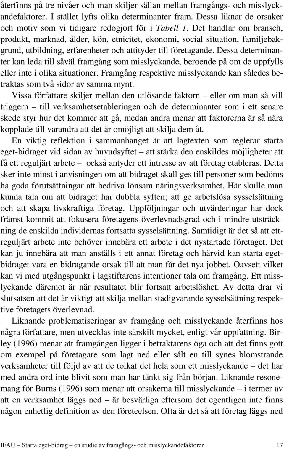 Det handlar om bransch, produkt, marknad, ålder, kön, etnicitet, ekonomi, social situation, familjebakgrund, utbildning, erfarenheter och attityder till företagande.