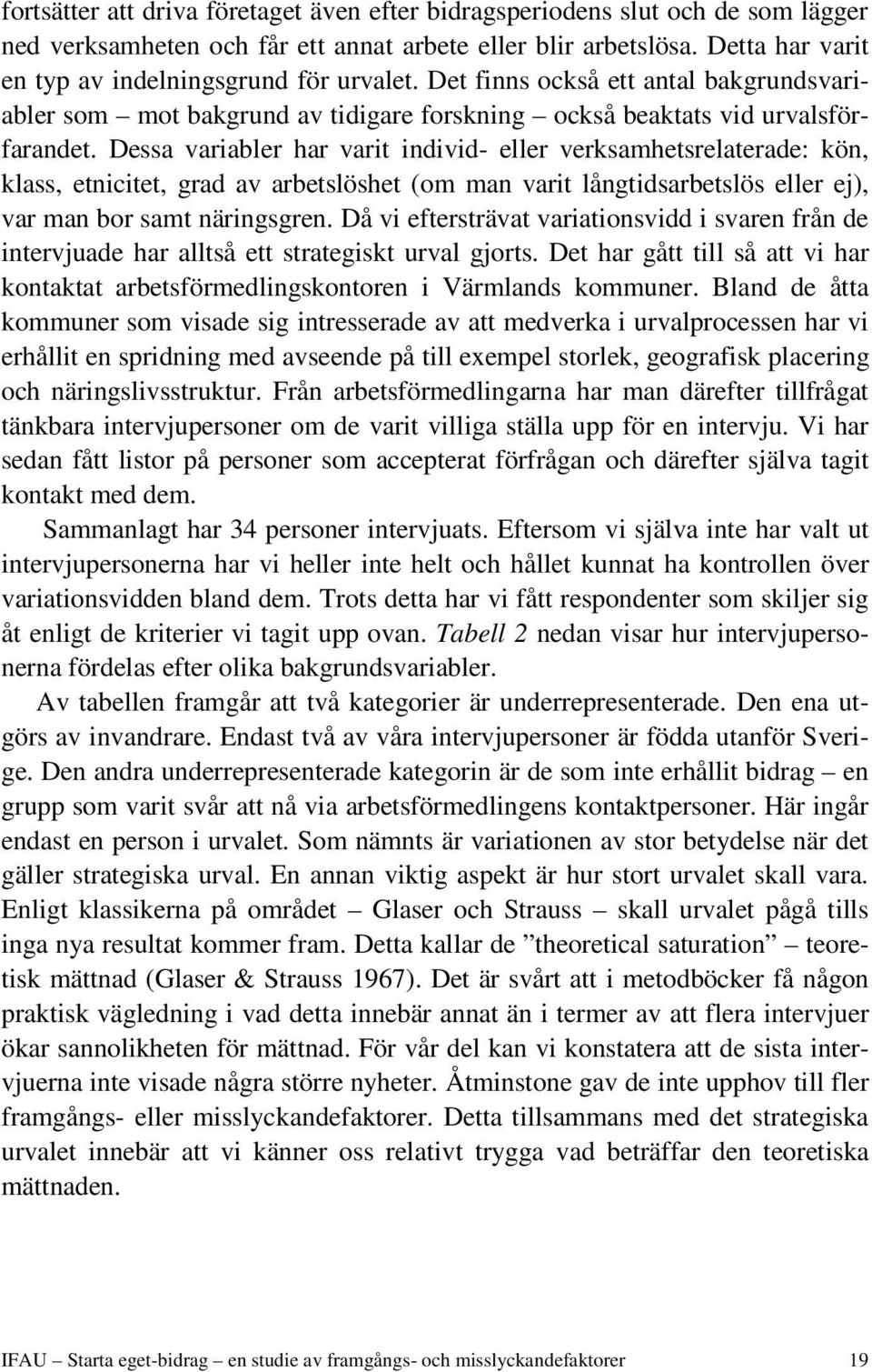 Dessa variabler har varit individ- eller verksamhetsrelaterade: kön, klass, etnicitet, grad av arbetslöshet (om man varit långtidsarbetslös eller ej), var man bor samt näringsgren.