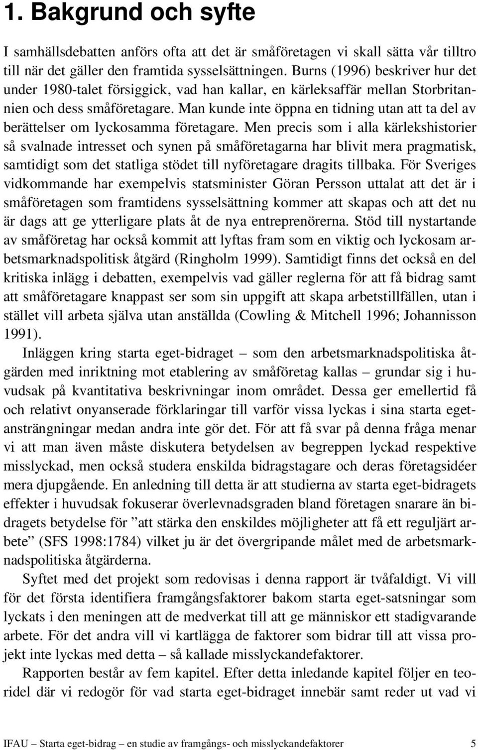 Man kunde inte öppna en tidning utan att ta del av berättelser om lyckosamma företagare.